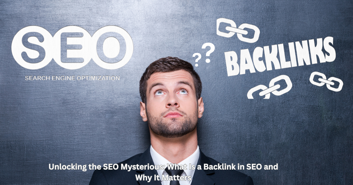Unlocking the SEO Mysterious: What Is a Backlink In SEO and Why It Matters